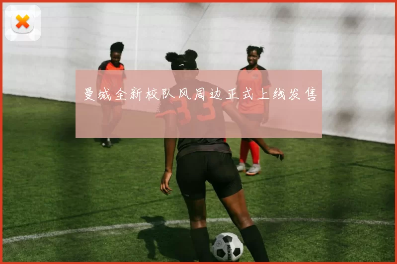 曼城全新校队风周边正式上线发售