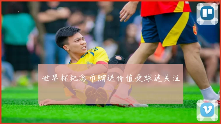 世界杯纪念币赠送价值受球迷关注