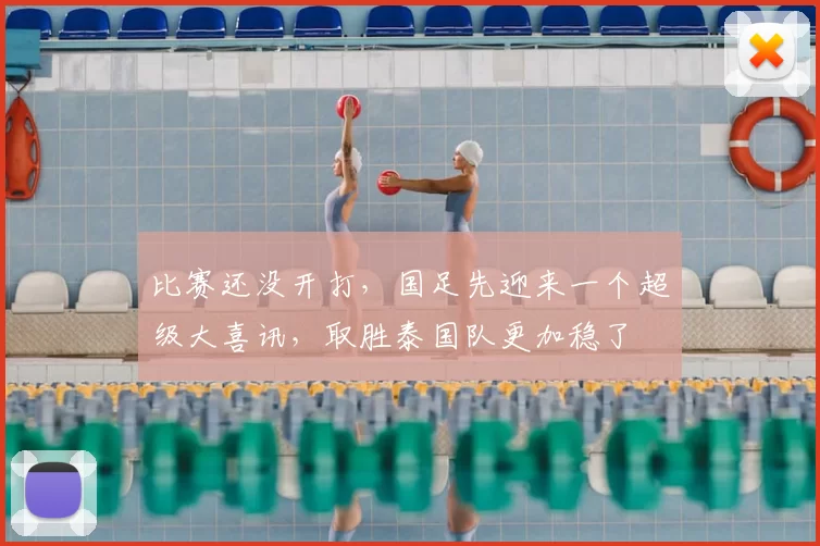 比赛还没开打，国足先迎来一个超级大喜讯，取胜泰国队更加稳了