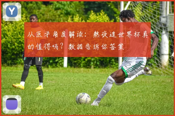 从医学角度解读：熬夜追世界杯真的值得吗？数据告诉你答案