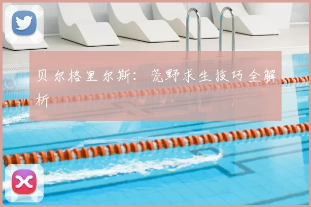 贝尔格里尔斯:荒野求生技巧全解析