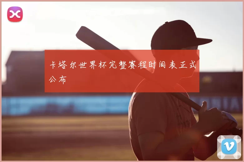 卡塔尔世界杯完整赛程时间表正式公布