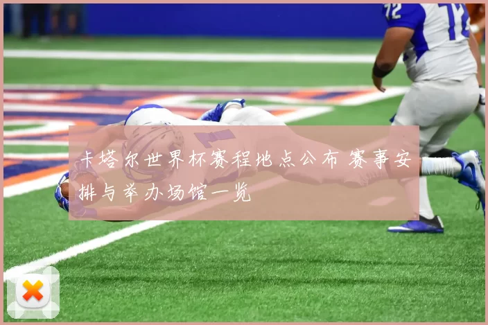 卡塔尔世界杯赛程地点公布 赛事安排与举办场馆一览