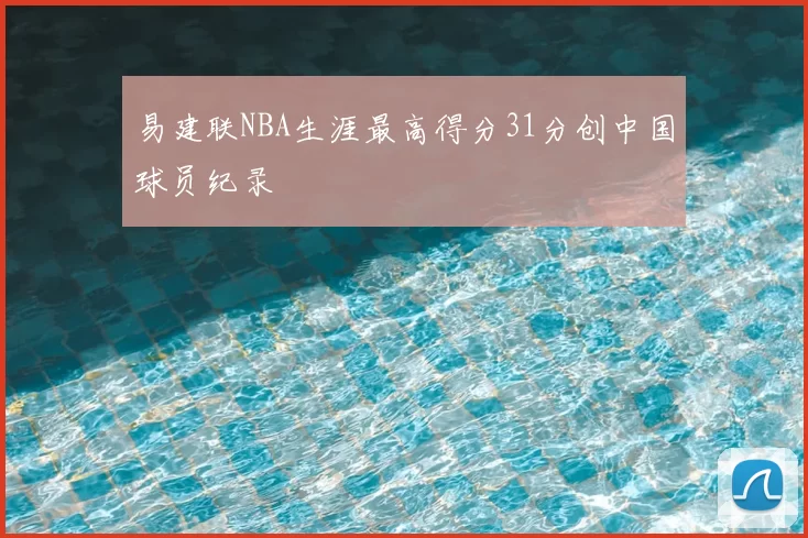易建联NBA生涯最高得分31分创中国球员纪录