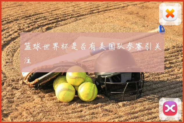 篮球世界杯是否有美国队参赛引关注