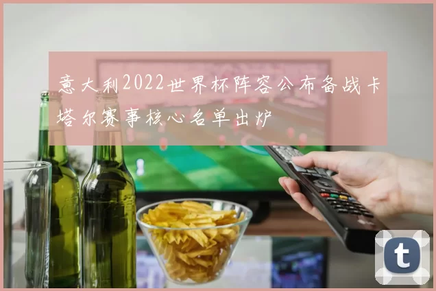 意大利2022世界杯阵容公布备战卡塔尔赛事核心名单出炉
