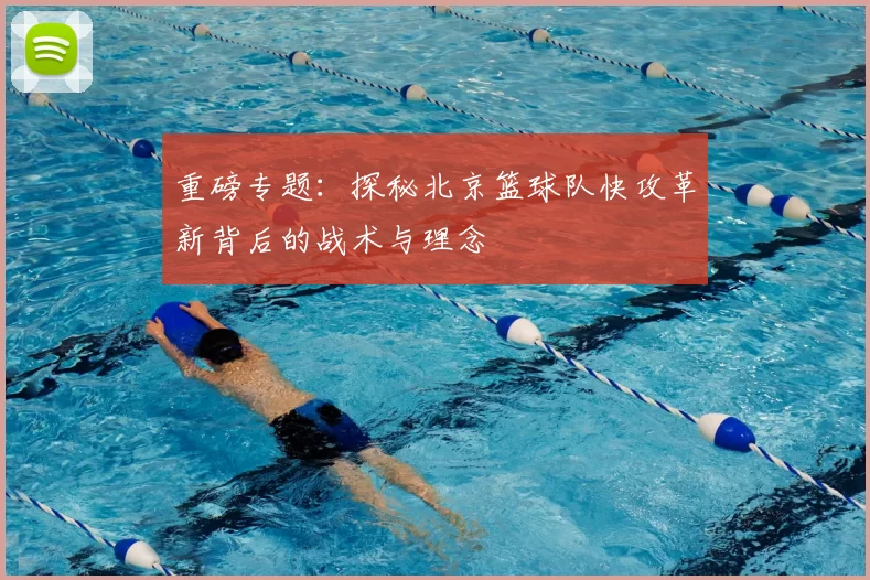 重磅专题：探秘北京篮球队快攻革新背后的战术与理念