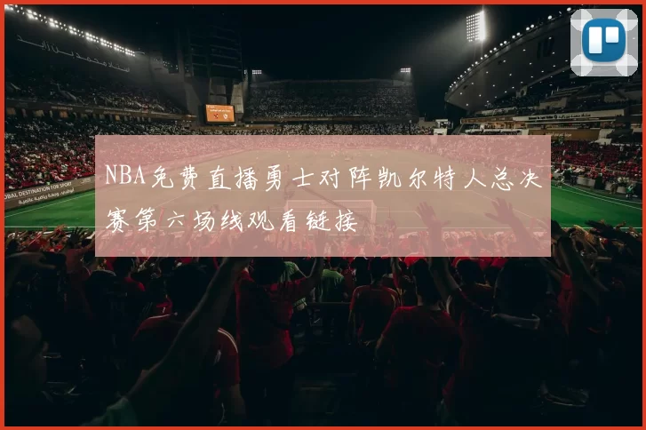 NBA免费直播勇士对阵凯尔特人总决赛第六场线观看链接