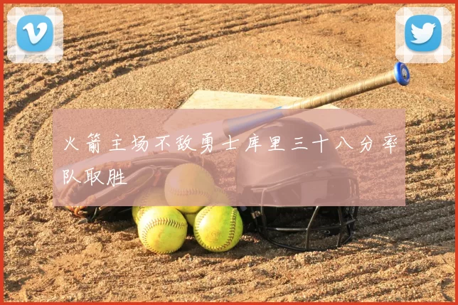 火箭主场不敌勇士库里三十八分率队取胜