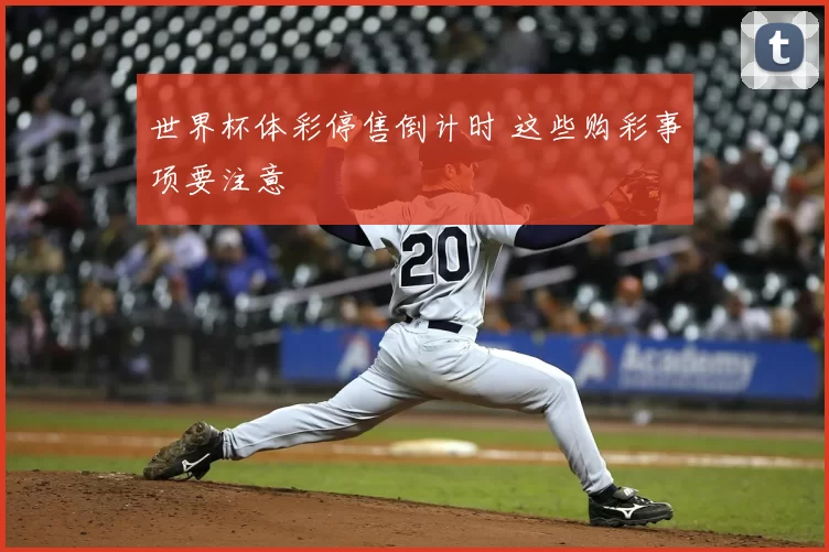 世界杯体彩停售倒计时 这些购彩事项要注意