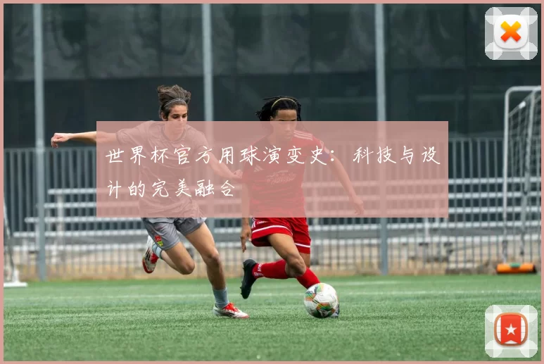 世界杯官方用球演变史：科技与设计的完美融合